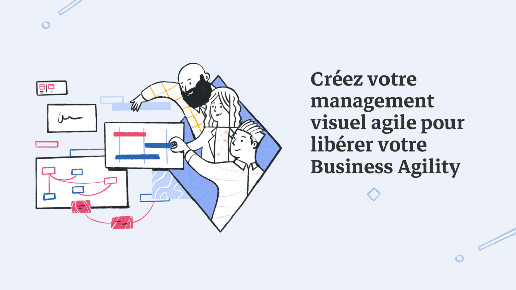 Créez votre management visuel agile pour libérer votre Business Agility